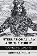 International Law and the Public: How Ordinary People Shape the Global Legal Order