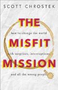 The Misfit Mission: How to Change the World with Surprises, Interruptions, and All the Wrong People