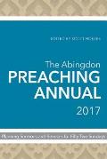 The Abingdon Preaching Annual 2017: Planning Sermons and Services for Fifty-Two Sundays