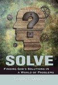 Solve: Finding God's Solutions in a World of Problems