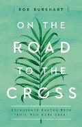 On the Road to the Cross: Experience Easter with Those Who Were There