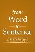 From Word to Sentence: A Guide to Grammar, Usage, and Sentence Style