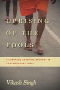 Uprising of the Fools: Pilgrimage as Moral Protest in Contemporary India