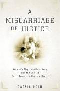 A Miscarriage of Justice: Women's Reproductive Lives and the Law in Early Twentieth-Century Brazil