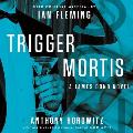 Trigger Mortis Lib/E: With Original Material by Ian Fleming