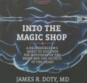 Into the Magic Shop Lib/E: A Neurosurgeon's Quest to Discover the Mysteries of the Brain and the Secrets of the Heart
