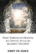 Pray-Through Prayers to Defeat Attacks Against Destiny