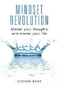 Mindset Revolution: Master your thoughts and master your life