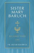 Sister Mary Baruch: The Early Years (Vol 1) Volume 1