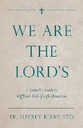 We Are the Lord's: A Catholic Guide to Difficult End-Of-Life Questions