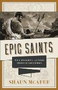 Epic Saints: Wild, Wonderful, and Weird Stories of God's Heroes