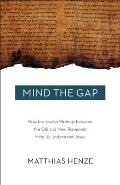 Mind the Gap: How the Jewish Writings Between the Old and New Testament Help Us Understand Jesus