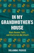 In My Grandmothers House Black Women Faith & the Stories We Inherit