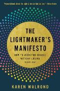 The Lightmakers Manifesto How to Work for Change without Losing Your Joy