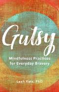 Gutsy Mindfulness Practices for Everyday Bravery