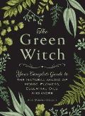 Green Witch Your Complete Guide to the Natural Magic of Herbs Flowers Essential Oils & More