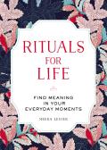 Rituals for Life Find Meaning in Your Everyday Moments