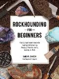 Rockhounding for Beginners Your Comprehensive Guide to Finding & Collecting Precious Minerals Gems Geodes & More
