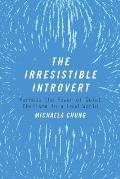 Irresistible Introvert Harness the Power of Quiet Charisma in a Loud World