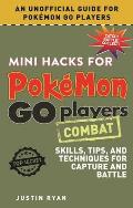 Mini Hacks for Pok?mon Go Players: Combat: Skills, Tips, and Techniques for Capture and Battle