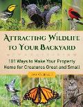 Attracting Wildlife to Your Backyard 101 Ways to Make Your Property Home for Creatures Great & Small