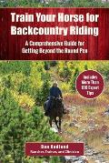 Train Your Horse for the Backcountry: A Comprehensive Guide for Getting Beyond the Round Pen