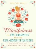 Mindfulness for PMS Hangovers & Other Real World Situations More Than 75 Meditations to Help You Find Peace in Daily Life