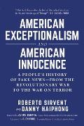 American Exceptionalism & American Innocence A Peoples History of Fake News From the Revolutionary War to the War on Terror