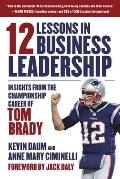 12 Lessons in Business Leadership: Insights from the Championship Career of Tom Brady