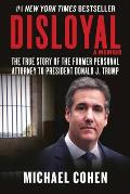 Disloyal A Memoir The True Story of the Former Personal Attorney to President Donald J. Trump