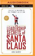The Leadership Secrets of Santa Claus: How to Get Big Things Done in Your Workshop...All Year Long