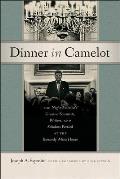 Dinner in Camelot The Night Americas Greatest Scientists Writers & Scholars Partied at the Kennedy White House