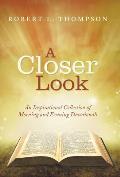 A Closer Look: An Inspirational Collection of Morning and Evening Devotionals