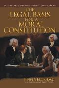 The Legal Basis for a Moral Constitution: A Guide for Christians to Understand America's Constitutional Crisis