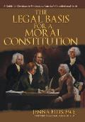 The Legal Basis for a Moral Constitution: A Guide for Christians to Understand America's Constitutional Crisis`