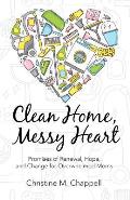 Clean Home, Messy Heart: Promises of Renewal, Hope, and Change for Overwhelmed Moms