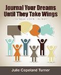 Journal Your Dreams Until They Take Wings: Journal Your Journey