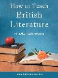 How to Teach British Literature: A Practical Teaching Guide