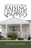 Raising Lazarus: A True Story of God's Miracles