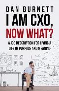 I Am CXO, Now What?: A Job Description for Living a Life of Purpose and Meaning