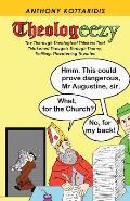 Theologeezy: The Thorough Theological Thinkers That Thickened Thoughts Through Thorny, Thrilling, Threatening Theories