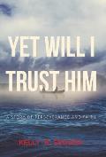 Yet Will I Trust Him: A Story of Perseverance and Faith
