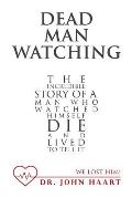 Dead Man Watching: The Incredible Story of a Man Who Watched Himself Die and Lived to Tell It