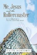 Me, Jesus and the Rollercoaster: My Astounding Stories of How Jesus Christ Changed My Life.