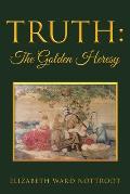 Truth: The Golden Heresy