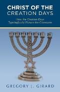 Christ of the Creation Days: How the Creation Days Typologically Picture the Covenants