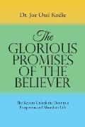 The Glorious Promises of the Believer: The Keys to Unlock the Door to a Prosperous and Abundant Life