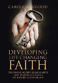 Developing Life-Changing Faith: The Simple Hidden Biblical Keys that Instantly Change Your Faith and Your Life