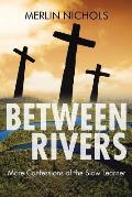 Between Rivers: More Confessions of the Slow Learner