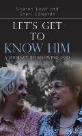 Let's Get to Know Him: A Journey to Knowing God